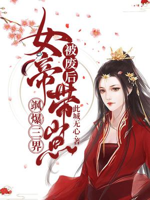 被废后，女帝带崽飒爆三界